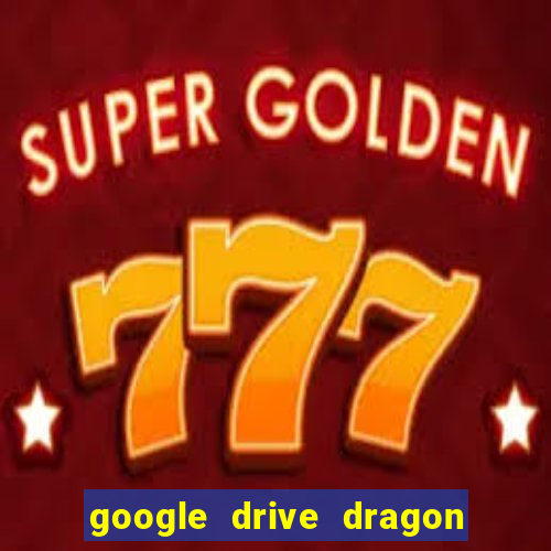 google drive dragon ball super